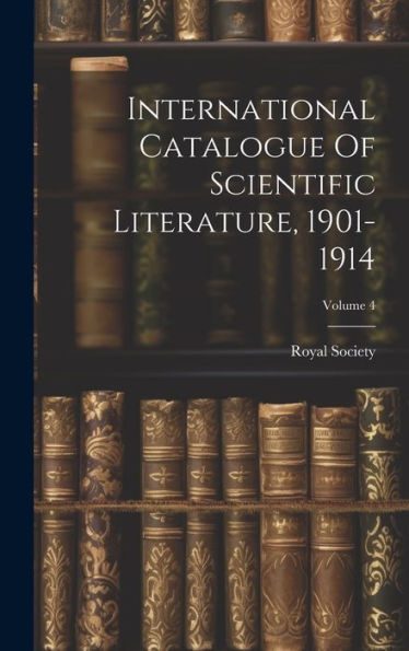 International Catalogue Of Scientific Literature, 1901-1914; Volume 4