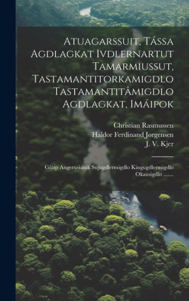 Atuagarssuit, Tássa Agdlagkat Ivdlernartut Tamarmiussut, Tastamantitorkamigdlo Tastamantitâmigdlo Agdlagkat, Imáipok: Gûtip Angerusianik ... Okausigdlit ....... (Kalaallisut Edition)