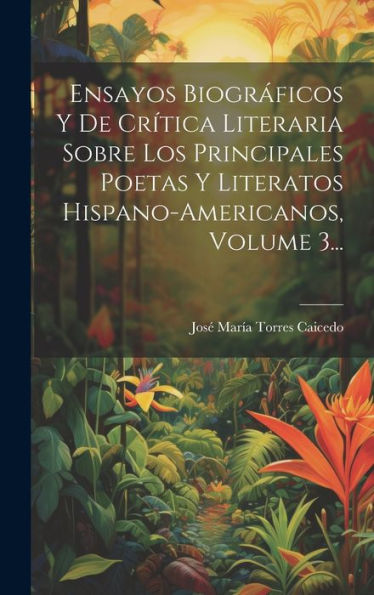 Ensayos Biográficos Y De Crítica Literaria Sobre Los Principales Poetas Y Literatos Hispano-Americanos, Volume 3... (Spanish Edition)
