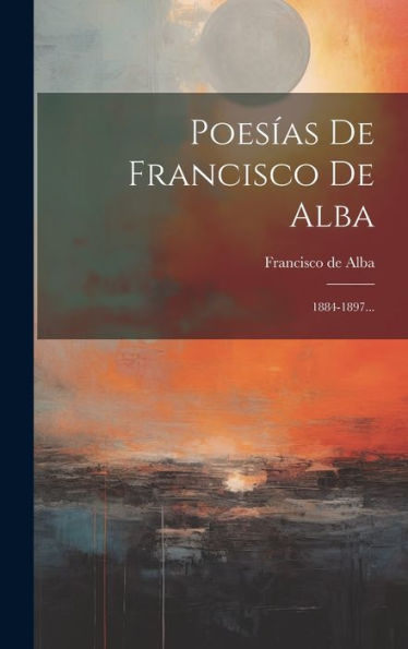 Poesías De Francisco De Alba: 1884-1897... (Spanish Edition)