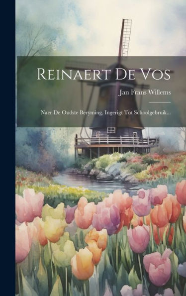 Reinaert De Vos: Naer De Oudste Beryming, Ingerigt Tot Schoolgebruik... (Dutch Edition)