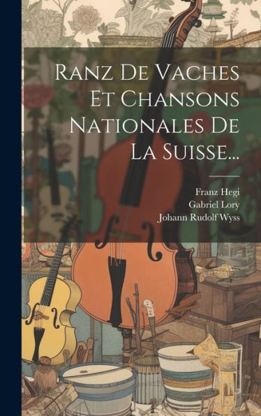 Ranz De Vaches Et Chansons Nationales De La Suisse... (French Edition)