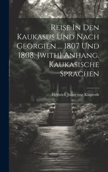 Reise In Den Kaukasus Und Nach Georgien ... 1807 Und 1808. [With] Anhang. Kaukasische Sprachen