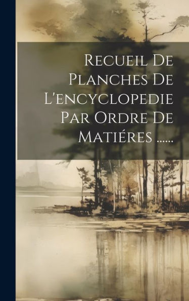 Recueil De Planches De L'Encyclopedie Par Ordre De Matiéres ...... (French Edition)
