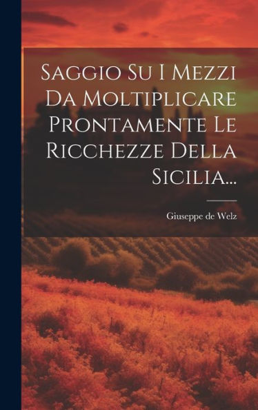 Saggio Su I Mezzi Da Moltiplicare Prontamente Le Ricchezze Della Sicilia... (Italian Edition)