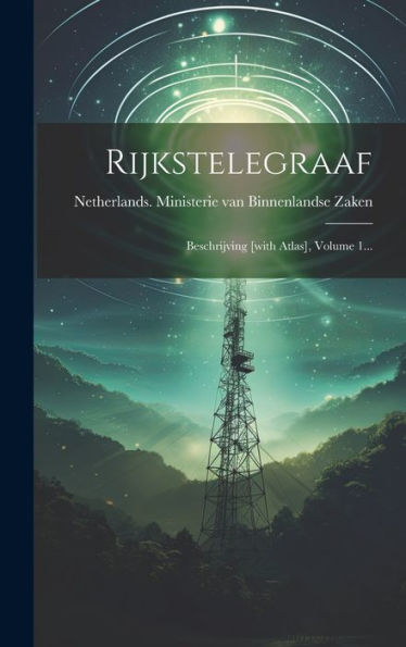 Rijkstelegraaf: Beschrijving [With Atlas], Volume 1... (Dutch Edition)