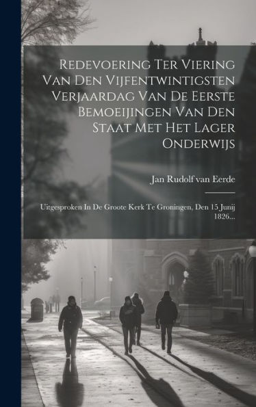 Redevoering Ter Viering Van Den Vijfentwintigsten Verjaardag Van De Eerste Bemoeijingen Van Den Staat Met Het Lager Onderwijs: Uitgesproken In De ... Den 15 Junij 1826... (Dutch Edition)