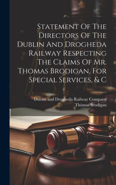 Statement Of The Directors Of The Dublin And Drogheda Railway Respecting The Claims Of Mr. Thomas Brodigan, For Special Services, & C
