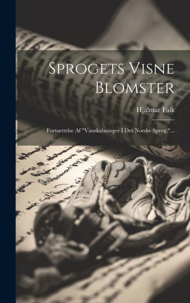 Sprogets Visne Blomster: Fortsættelse Af "Vanskabninger I Det Norske Sprog."... (Danish Edition)