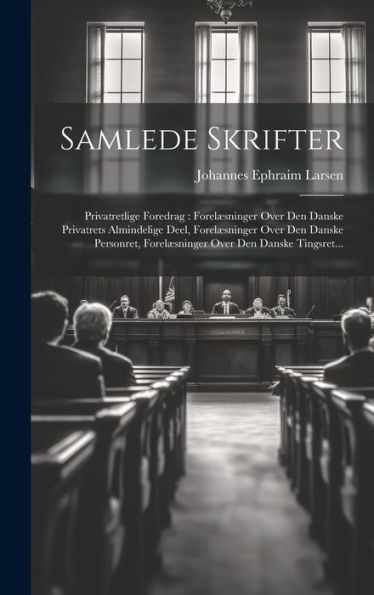 Samlede Skrifter: Privatretlige Foredrag: Forelæsninger Over Den Danske Privatrets Almindelige Deel, Forelæsninger Over Den Danske Personret, Forelæsninger Over Den Danske Tingsret... (Danish Edition)