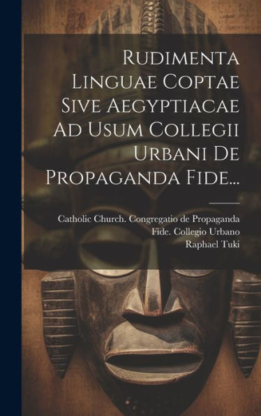 Rudimenta Linguae Coptae Sive Aegyptiacae Ad Usum Collegii Urbani De Propaganda Fide... (Latin Edition)