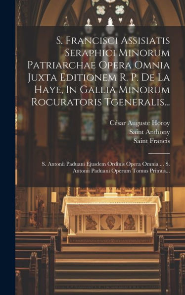 S. Francisci Assisiatis Seraphici Minorum Patriarchae Opera Omnia Juxta Editionem R. P. De La Haye, In Gallia Minorum Rocuratoris Tgeneralis...: S. ... Operum Tomus Primus... (Latin Edition)