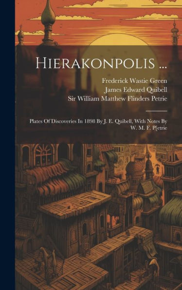 Hierakonpolis ...: Plates Of Discoveries In 1898 By J. E. Quibell, With Notes By W. M. F. P[Etrie