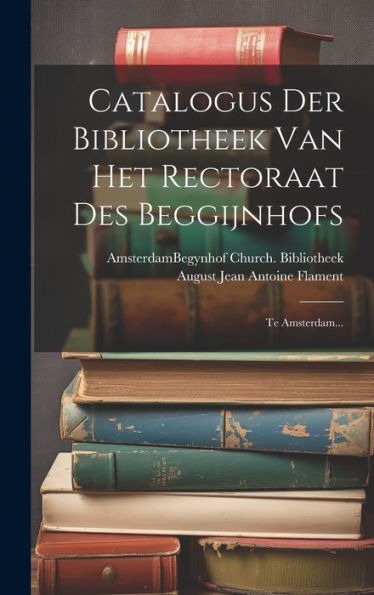 Catalogus Der Bibliotheek Van Het Rectoraat Des Beggijnhofs: Te Amsterdam... (Dutch Edition)
