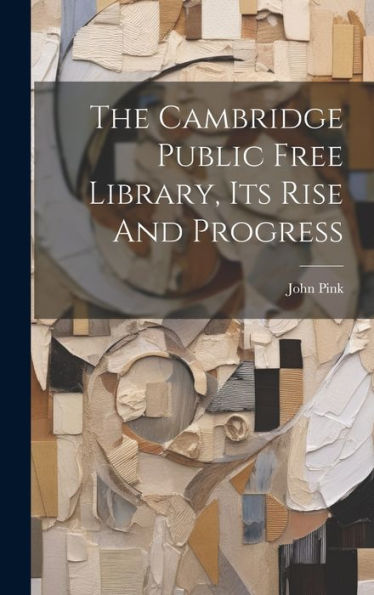 The Cambridge Public Free Library, Its Rise And Progress