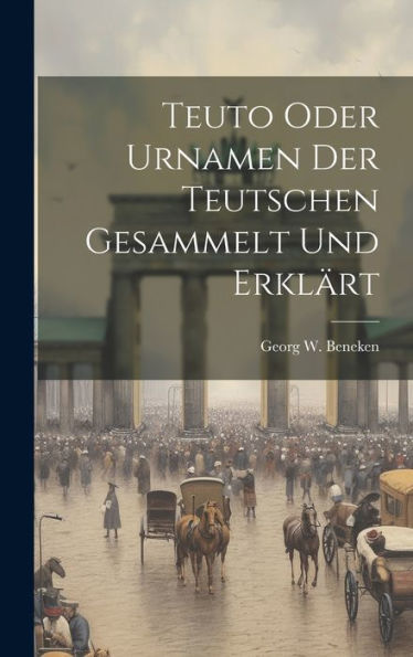 Teuto Oder Urnamen Der Teutschen Gesammelt Und Erklärt
