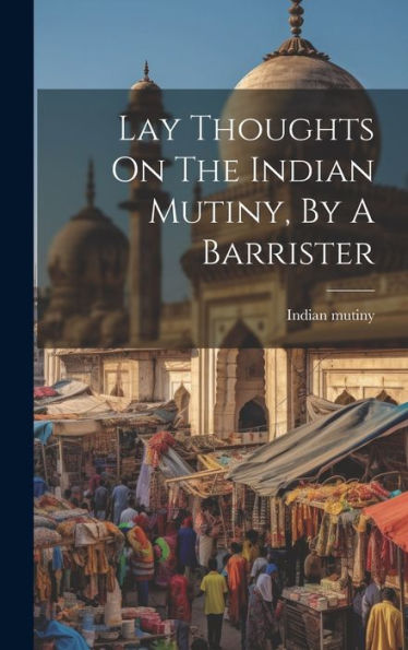 Lay Thoughts On The Indian Mutiny, By A Barrister