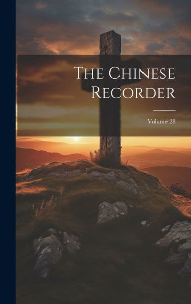 The Chinese Recorder; Volume 28