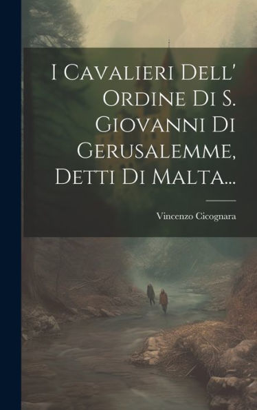 I Cavalieri Dell' Ordine Di S. Giovanni Di Gerusalemme, Detti Di Malta... (Italian Edition)
