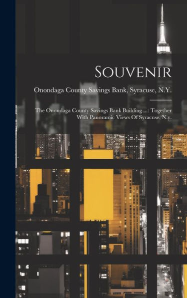 Souvenir: The Onondaga County Savings Bank Building ...: Together With Panoramic Views Of Syracuse, N.Y.
