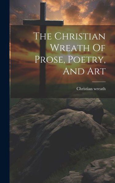The Christian Wreath Of Prose, Poetry, And Art