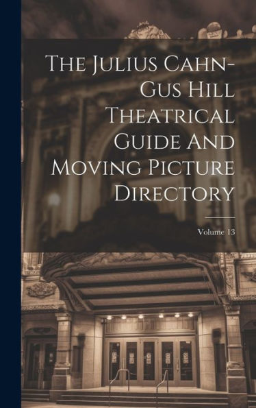 The Julius Cahn-Gus Hill Theatrical Guide And Moving Picture Directory; Volume 13
