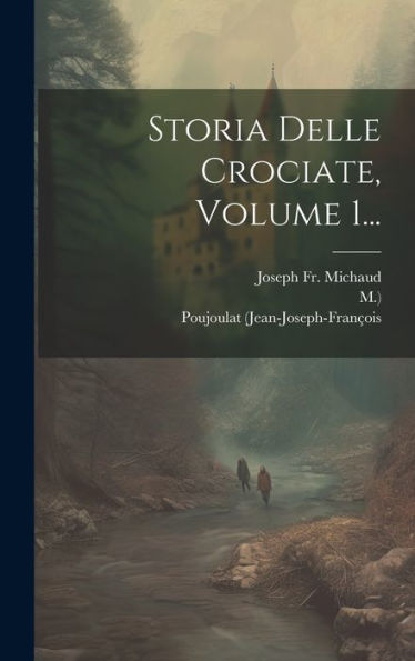 Storia Delle Crociate, Volume 1... (Italian Edition)