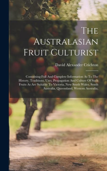 The Australasian Fruit Culturist: Containing Full And Complete Information As To The History, Traditions, Uses, Propagation And Culture Of Such Fruits ... Australia, Queensland, Western Australia,