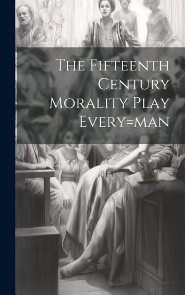 The Fifteenth Century Morality Play Every=Man