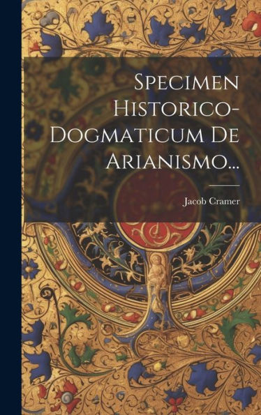 Specimen Historico-Dogmaticum De Arianismo... (Latin Edition)