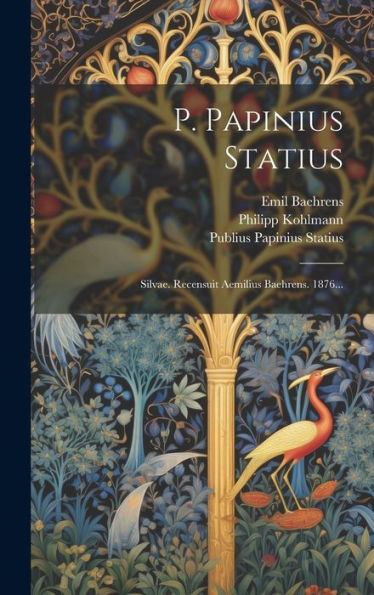 P. Papinius Statius: Silvae. Recensuit Aemilius Baehrens. 1876... (Latin Edition)