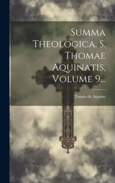 Summa Theologica. S. Thomae Aquinatis, Volume 9... (Latin Edition)