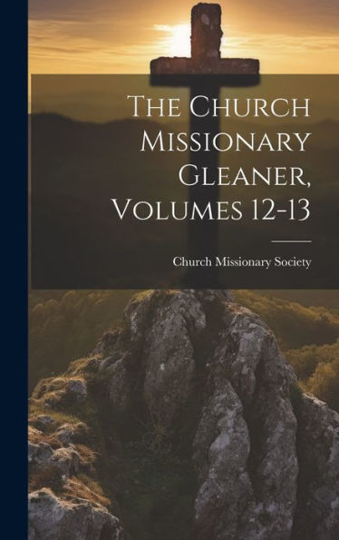 The Church Missionary Gleaner, Volumes 12-13