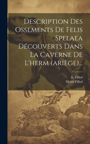 Description Des Ossements De Felis Spelaea Découverts Dans La Caverne De L'Herm (Ariège)... (French Edition)