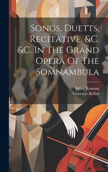 Songs, Duetts, Recitative, &C. &C. In The Grand Opera Of The Somnambula