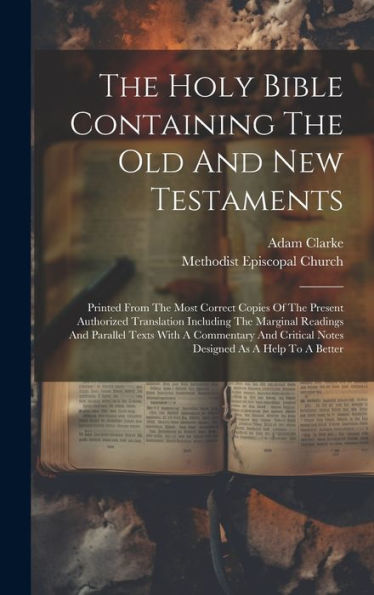 The Holy Bible Containing The Old And New Testaments: Printed From The Most Correct Copies Of The Present Authorized Translation Including The ... Critical Notes Designed As A Help To A Better