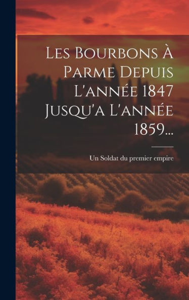 Les Bourbons À Parme Depuis L'Année 1847 Jusqu'A L'Année 1859... (French Edition) - 9781020620829