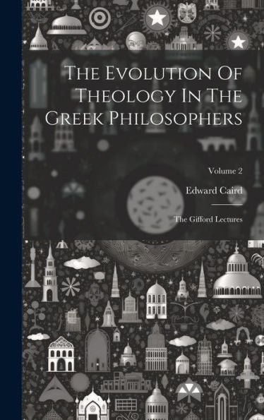 The Evolution Of Theology In The Greek Philosophers: The Gifford Lectures; Volume 2