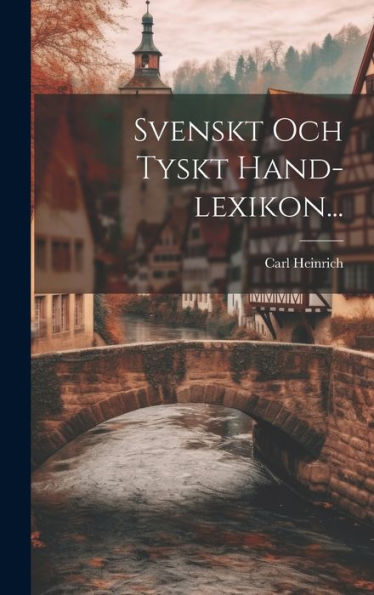 Svenskt Och Tyskt Hand-Lexikon... (Swedish Edition)