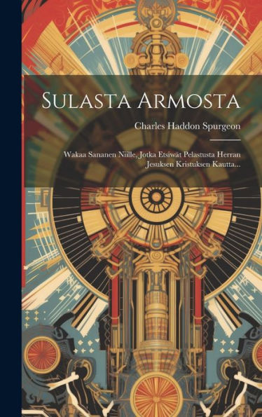 Sulasta Armosta: Wakaa Sananen Niille, Jotka Etsiwät Pelastusta Herran Jesuksen Kristuksen Kautta... (Finnish Edition)