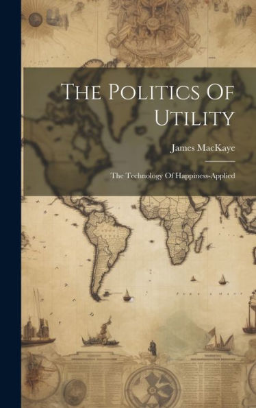 The Politics Of Utility: The Technology Of Happiness-Applied