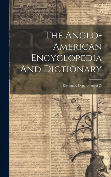 The Anglo-American Encyclopedia And Dictionary: Dictionary Department (A-Z)