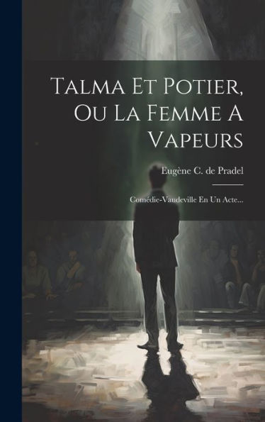 Talma Et Potier, Ou La Femme A Vapeurs: Comédie-Vaudeville En Un Acte... (French Edition)