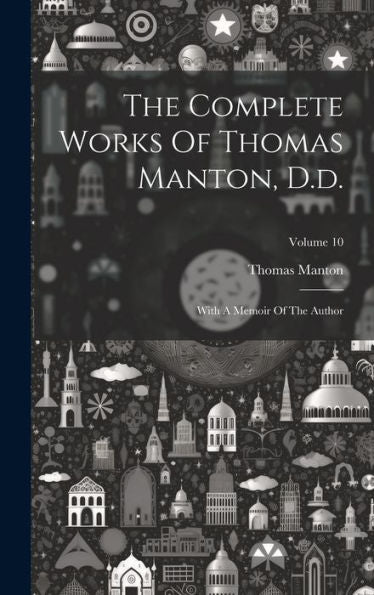 The Complete Works Of Thomas Manton, D.D.: With A Memoir Of The Author; Volume 10