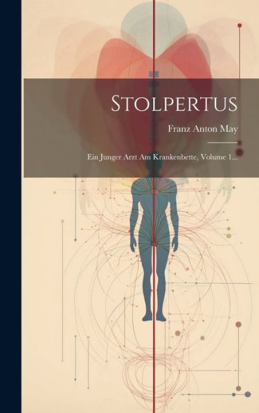 Stolpertus: Ein Junger Arzt Am Krankenbette, Volume 1... (German Edition)