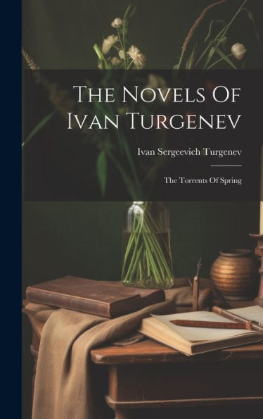 The Novels Of Ivan Turgenev: The Torrents Of Spring