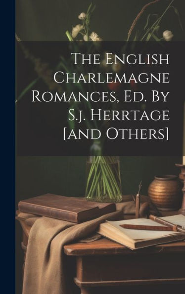 The English Charlemagne Romances, Ed. By S.J. Herrtage [And Others]