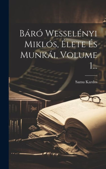 Báró Wesselényi Miklós, Élete És Munkái, Volume 1... (Hungarian Edition)