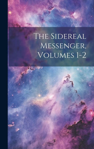 The Sidereal Messenger, Volumes 1-2