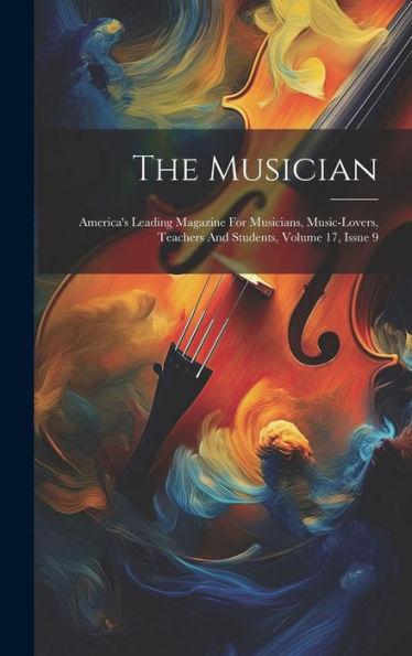 The Musician: America's Leading Magazine For Musicians, Music-Lovers, Teachers And Students, Volume 17, Issue 9